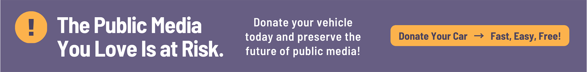The public media you love is at risk. Donate your vehicle today and preserve the future of public media! 